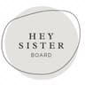 HEY SISTER BOARD
